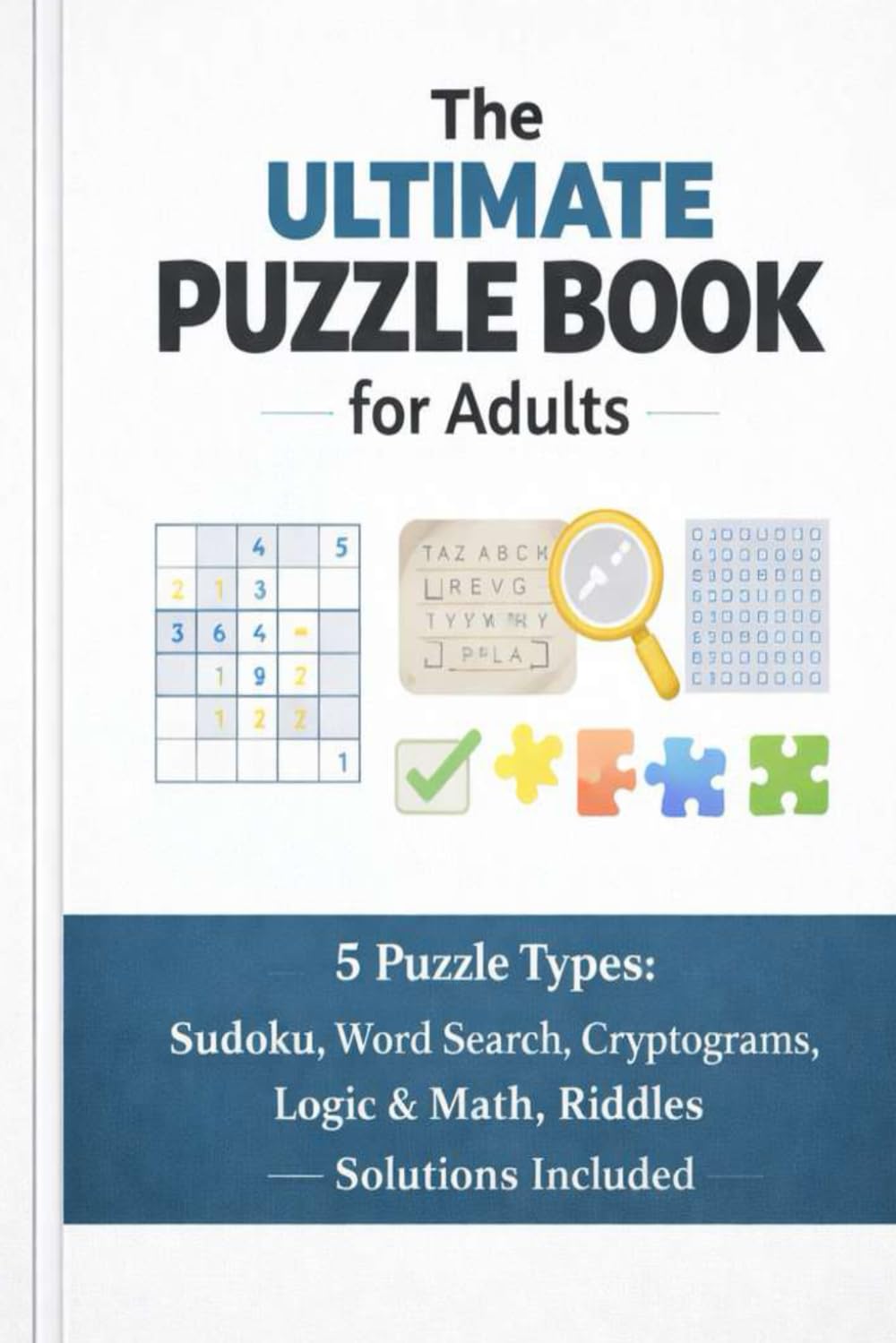 The Ultimate Puzzle Book for Adults: 5 Puzzle Types: Sudoku, Word Search, Cryptograms, Logic & Math, Riddles — Solutions Included