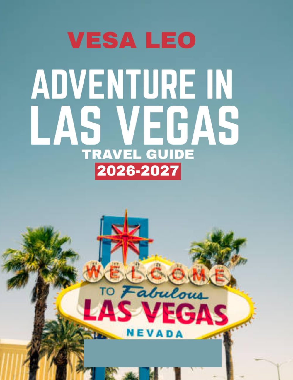 ADVENTURE IN LAS VEGAS TRAVEL GUIDE 2026-2027 (FULL COLOR GUIDE): Adventure in Las Vegas: Where Dazzling Lights, Thrilling Nights, and Nonstop Excitement Redefine the Ultimate Escape