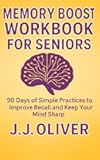 Memory Boost Workbook For Seniors: 90 Days of Simple Practices to Improve Recall and Keep Your Mind Sharp (Senior Boost Workbooks Series)