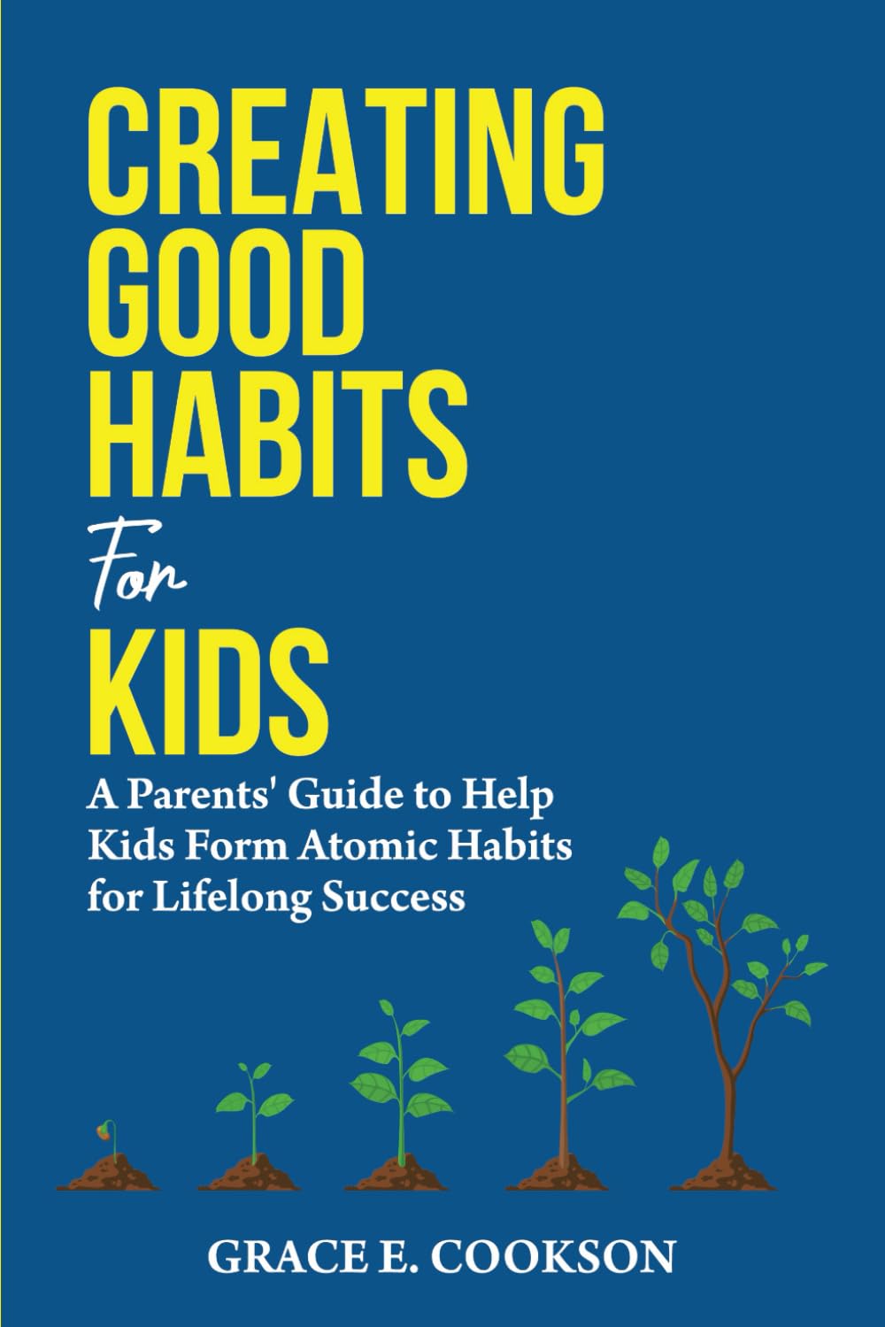 Creating Good Habits For Kids: A Parents' Guide To Help Kids Form Atomic Habits For Lifelong Success (The Connected Parenting Series)