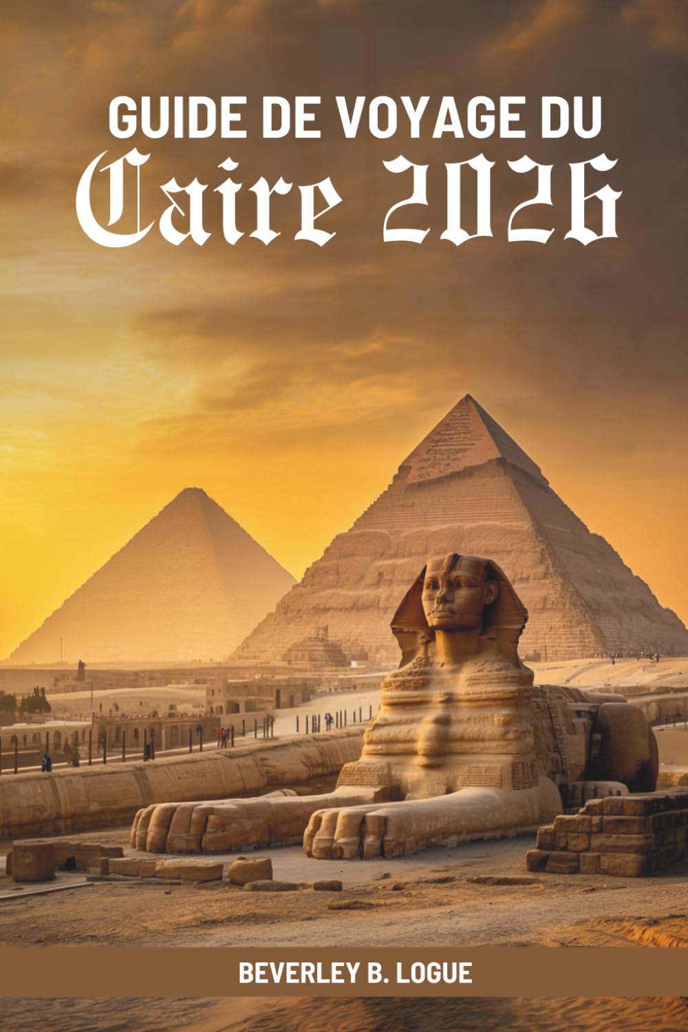 GUIDE DE VOYAGE DU Caire 2026: À la découverte de l'âme de l'ancienne capitale de l'Égypte