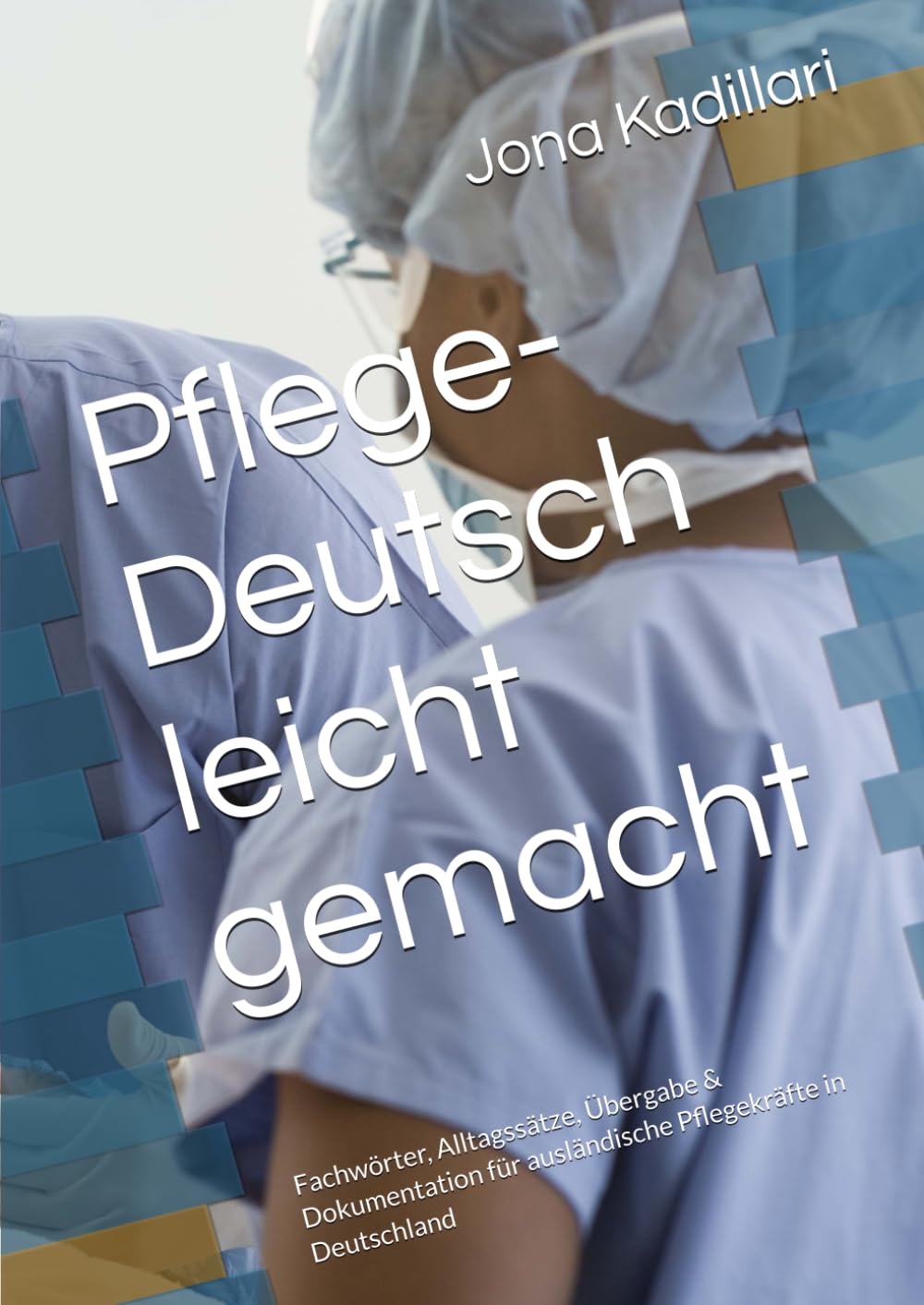 Pflege-Deutsch leicht gemacht: Fachwörter, Alltagssätze, Übergabe & Dokumentation für ausländische Pflegekräfte in Deutschland