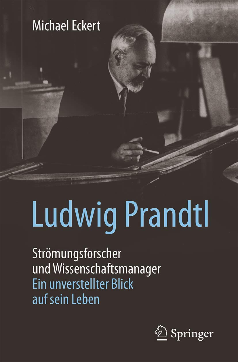 Ludwig Prandtl – Strömungsforscher und Wissenschaftsmanager: Ein unverstellter Blick auf sein Leben