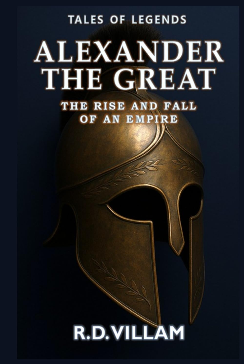 Alexander the Great: The Rise and Fall of an Empire: Women, wars, and the world he changed—told by its witnesses (Tales of Legends)