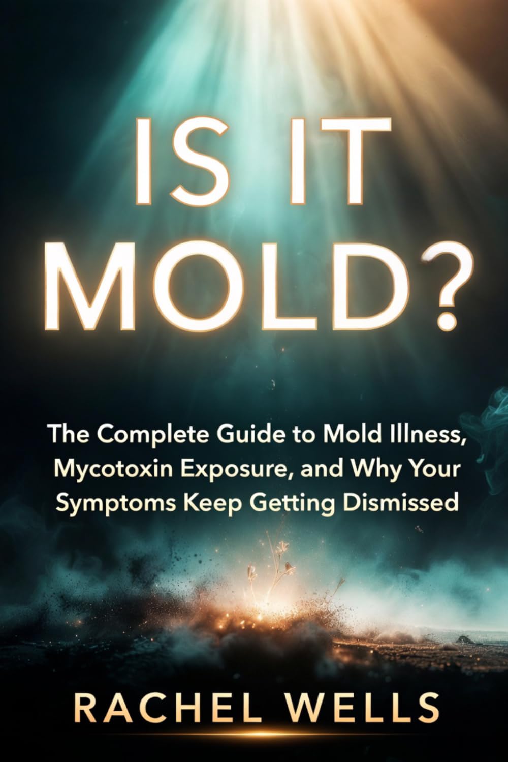 Is It Mold?: The Complete Guide to Mold Illness, Mycotoxin Exposure, and Why Your Symptoms Keep Getting Dismissed