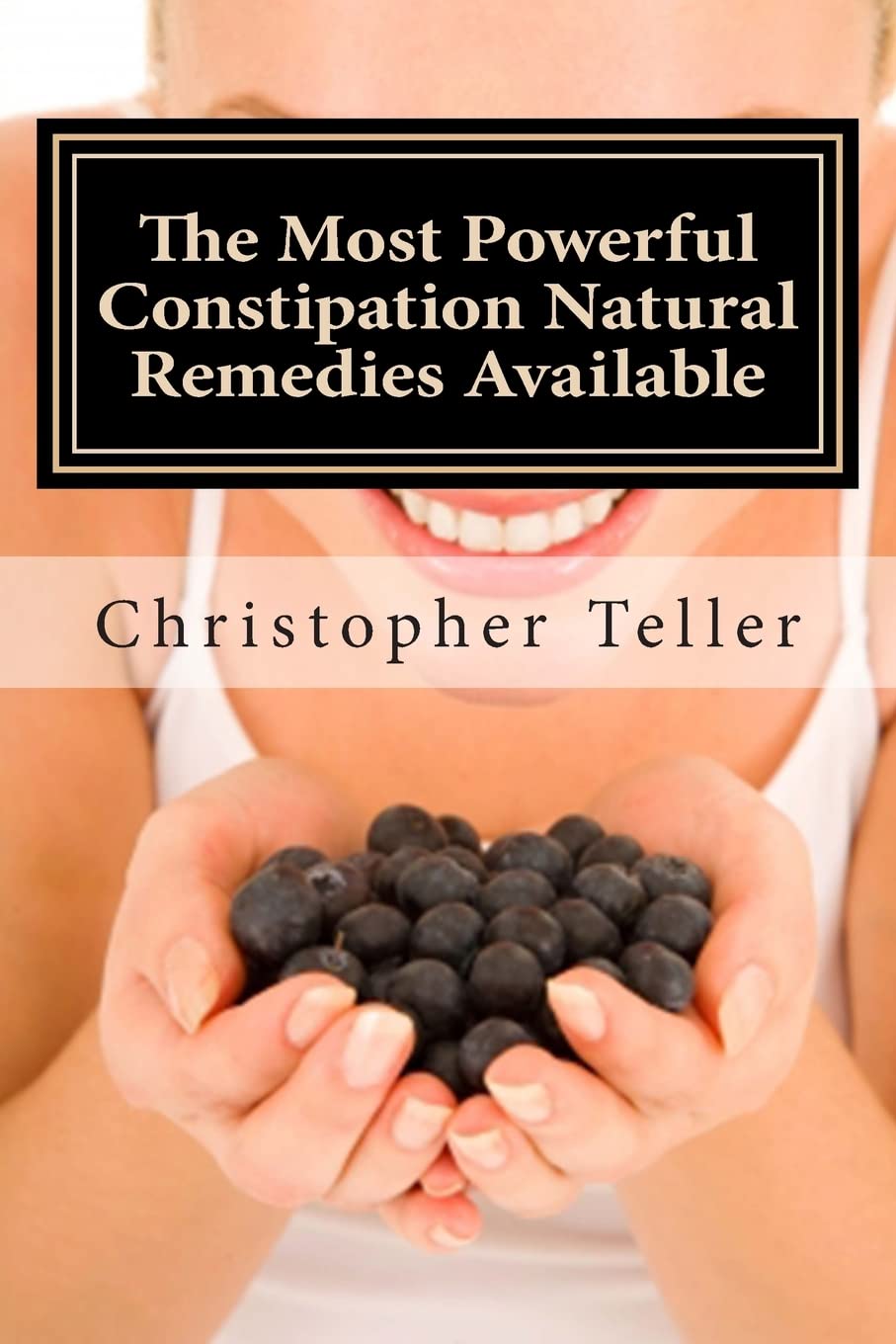 The Most Powerful Constipation Natural Remedies Available:Large Print: Discover a Constipation Cure Using Herbs, Juices, Fruits, Vegetables, and Food.