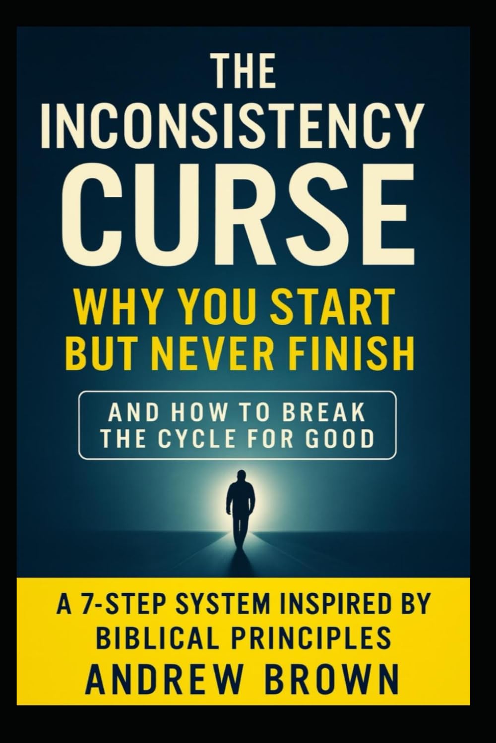 The Inconsistency Curse: Why You Start But Never Finish: And How To Break The Cycle For Good