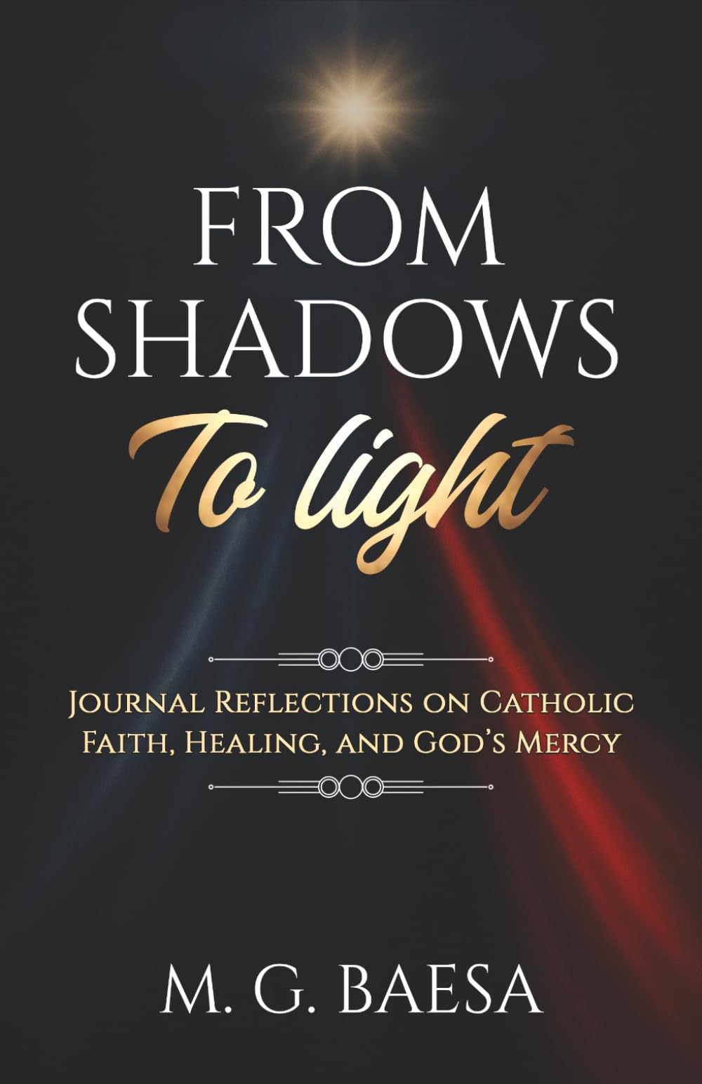From Shadows to Light: Journal Reflections on Catholic Faith, Healing, and God’s Mercy (With New Chapters)