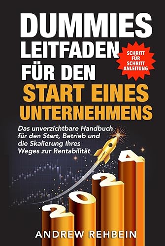Dummies Leitfaden für den Start eines Unternehmens: Das unverzichtbare Handbuch für den Start, Betrieb und die Skalierung Ihres Weges zur Rentabilität (German Edition)