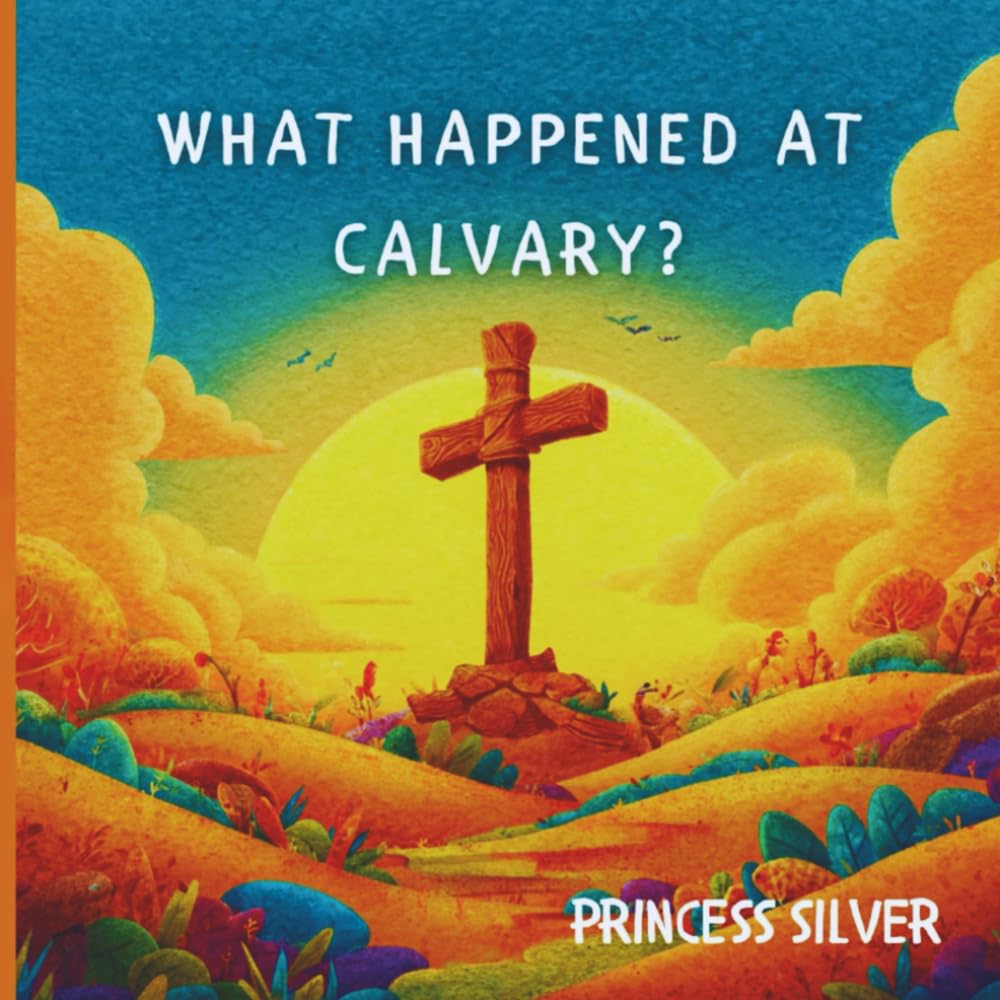 What Happened at Calvary?: A beautiful story about the love of God