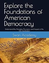 Explore the Foundations of American Democracy: Understand the Principles, Provisions, and Impact of the U.S. Constitution