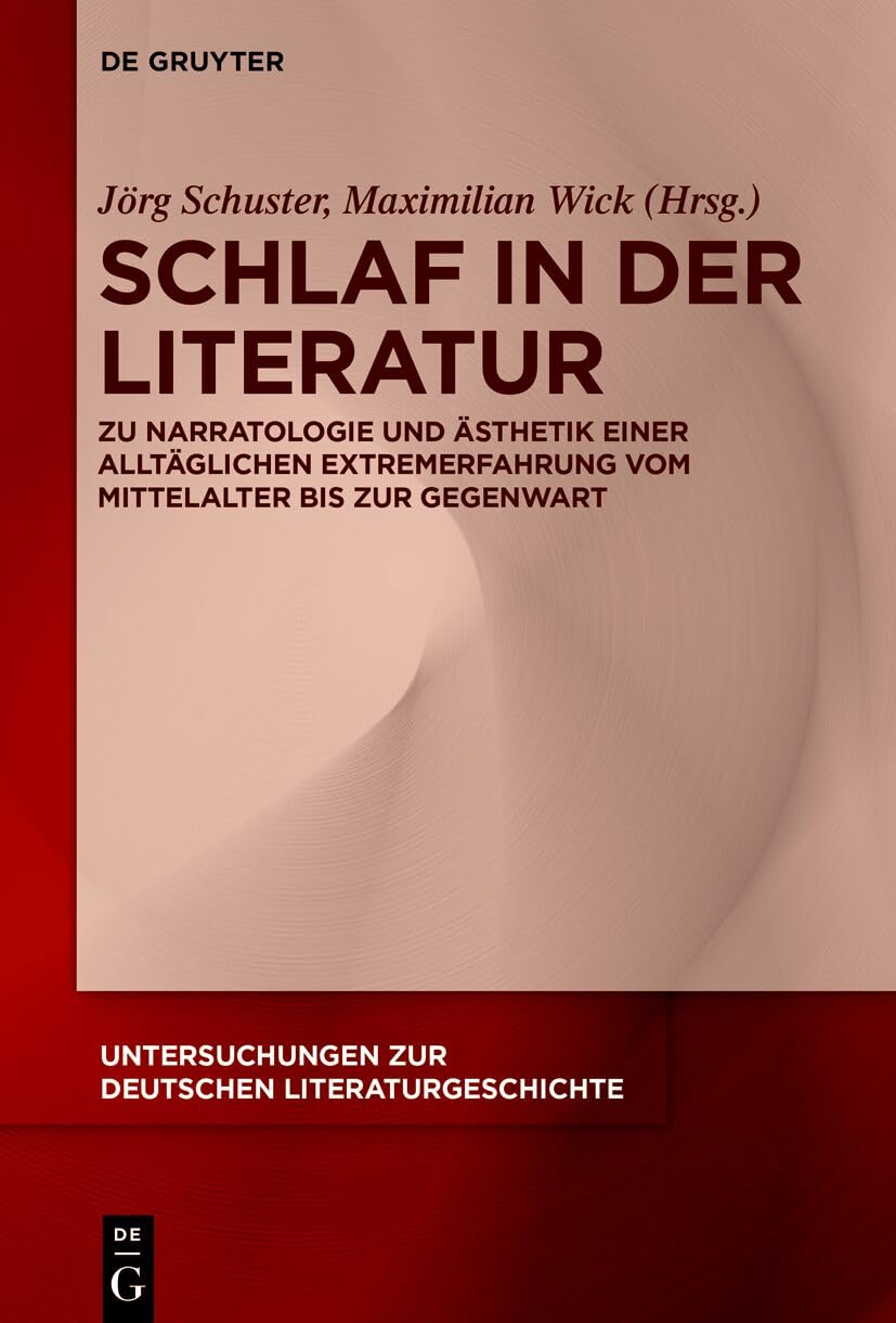 Schlaf in Der Literatur: Zu Narratologie Und Ästhetik Einer Alltäglichen Extremerfahrung Von Der Antike Bis Zur Gegenwart: 180 (Untersuchungen Zur Deutschen Literaturgeschichte)
