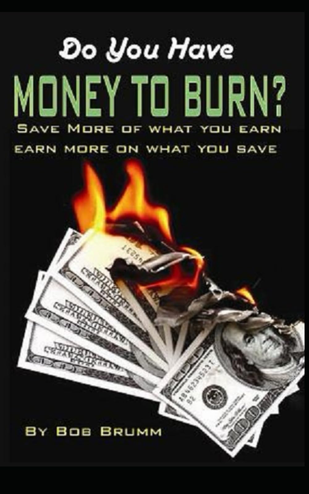 Do You Have Money To Burn?: Save More Of What You Earn, Earn More On What You Save