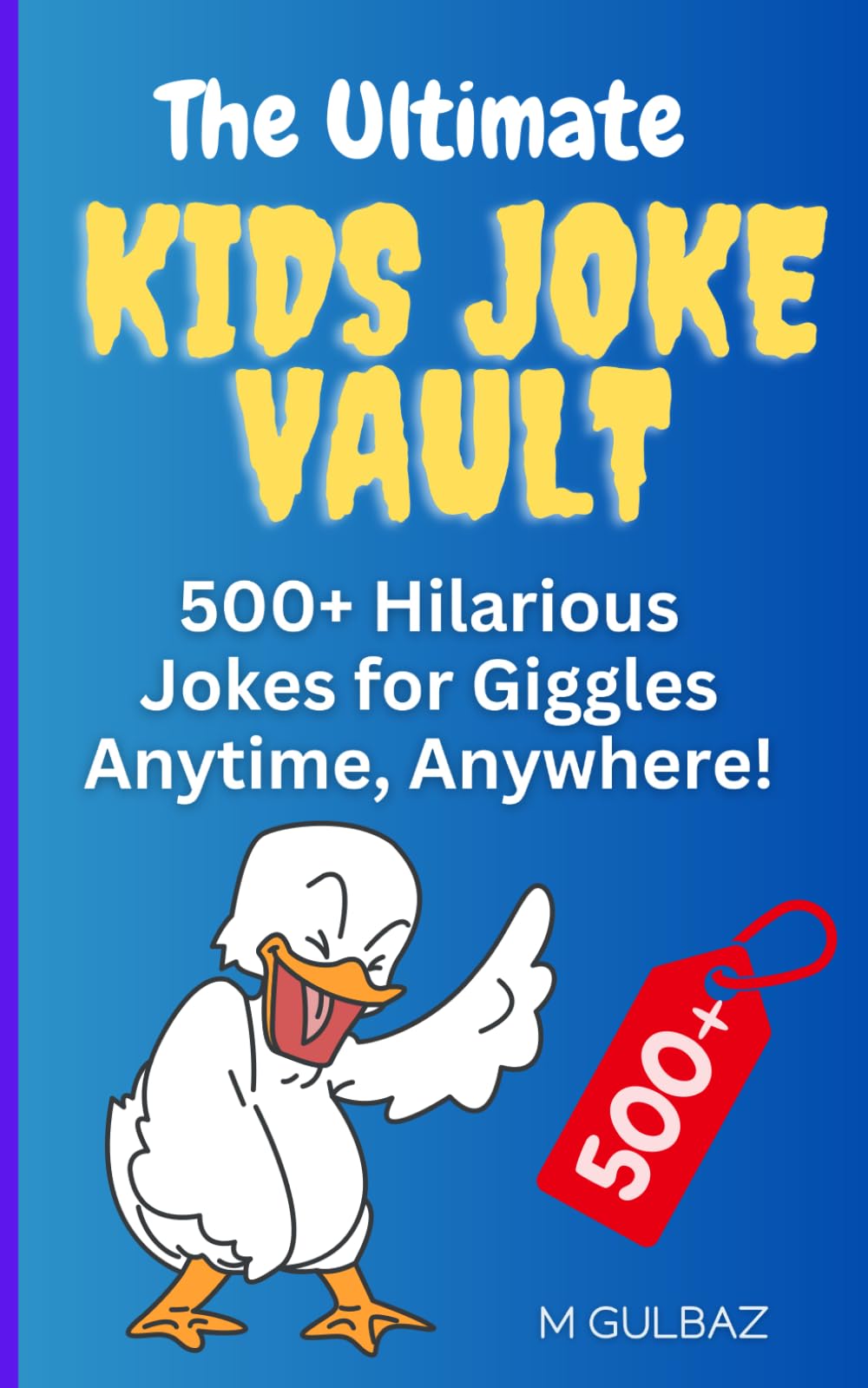 The Ultimate Kids' Joke Vault: 500+ Hilarious Jokes for Giggles Anytime, Anywhere!