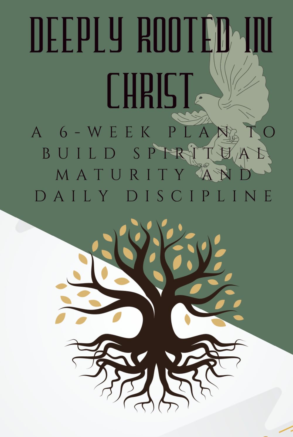 Deeply Rooted in Christ: A 6-Week Plan to Build Spiritual Maturity and Daily Discipline (The Courage to Grow Series)