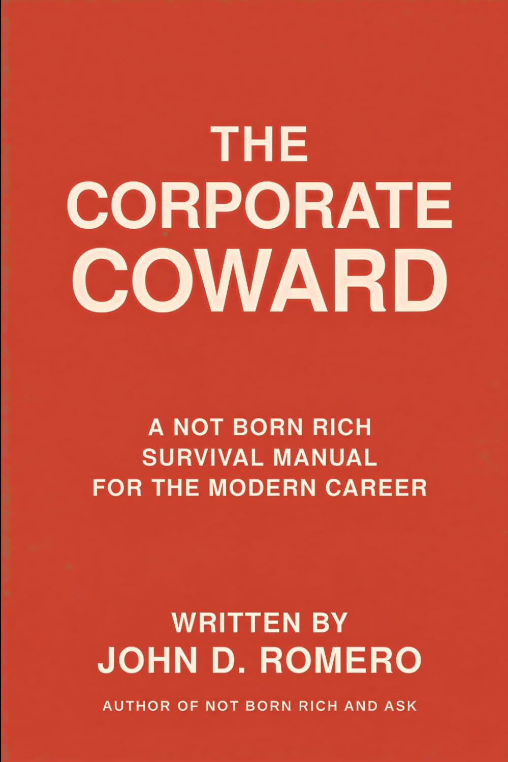 THE CORPORATE COWARD: A NOT BORN RICH SURVIVAL MANUAL FOR THE MODERN CAREER: 4 (THE NOT BORN RICH SERIES: Three books. One mission. Everything they never taught you.)