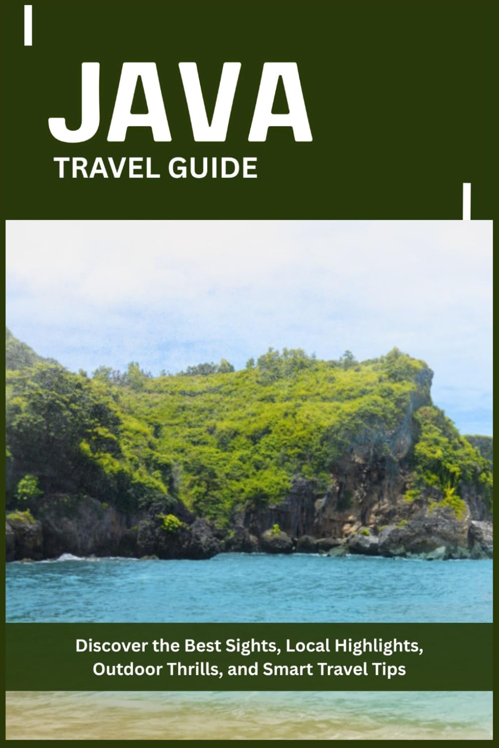 JAVA TRAVEL GUIDE: Discover the Best Sights, Local Highlights, Outdoor Thrills, and Smart Travel Tips