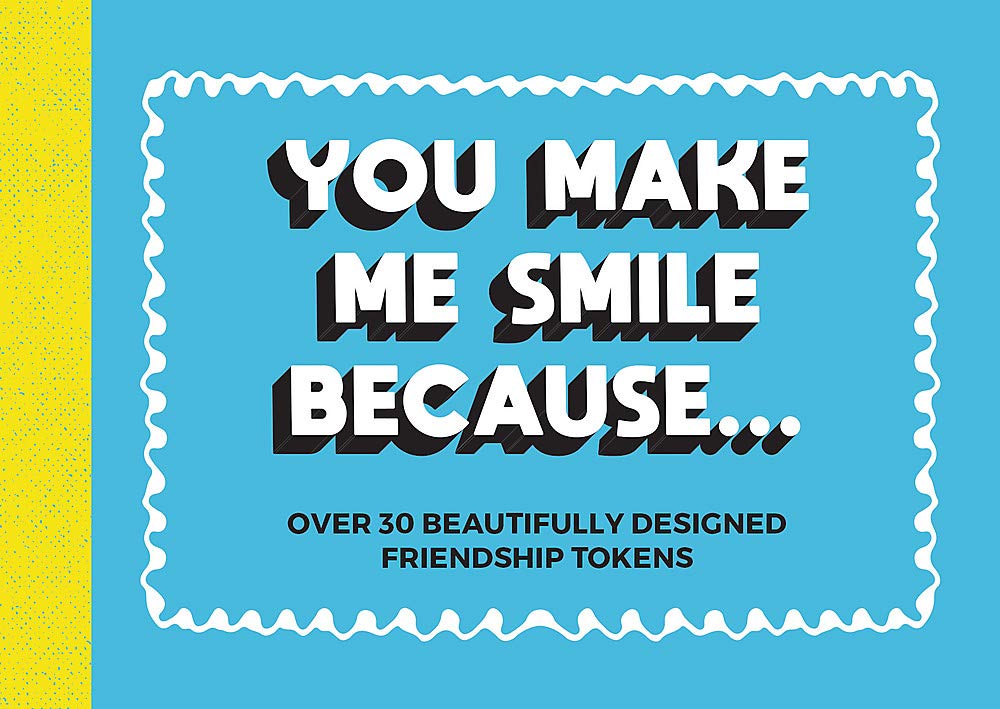 You Make Me Smile Because…: Over 30 Beautifully Designed Friendship Tokens