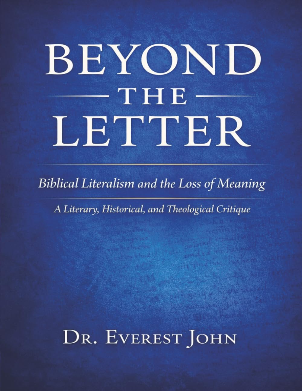 BEYOND THE LETTER: Biblical Literalism and the Loss of Meaning A Literary, Historical, and Theological Critique
