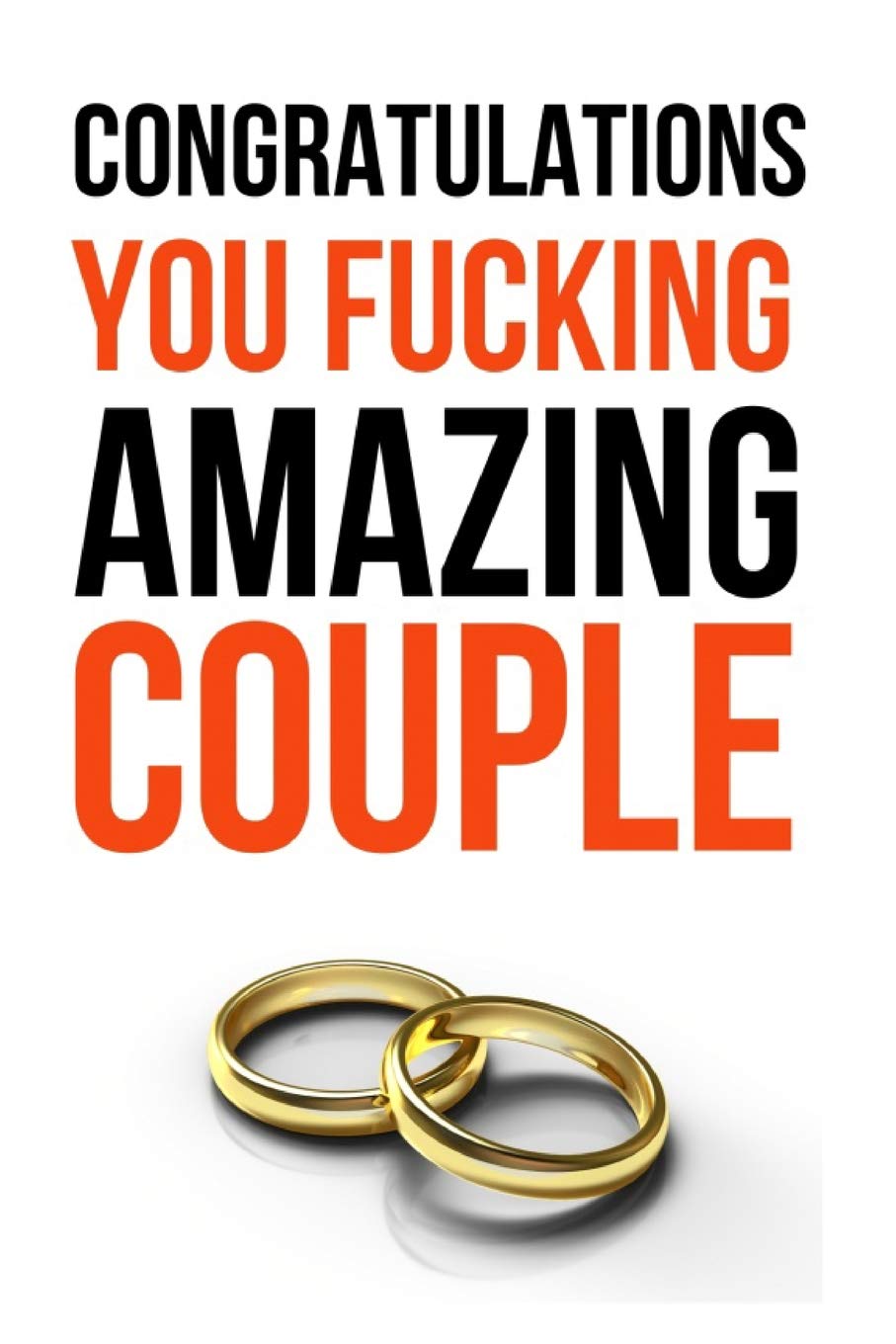 Congratulations You Fucking Amazing Couple: Funny Gag Journal / Notebook / Notepad / Diary (Alternative Wedding Card) (Lined, 6" x 9")