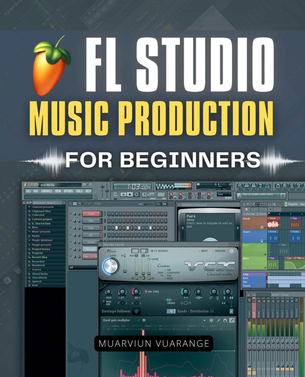 FL Studio Music Production for Beginners: Step By Step Beginner Guide To Making Beats Melodies And Full Songs With Practical Tools Clear Workflows And ... For Modern Digital Music Production
