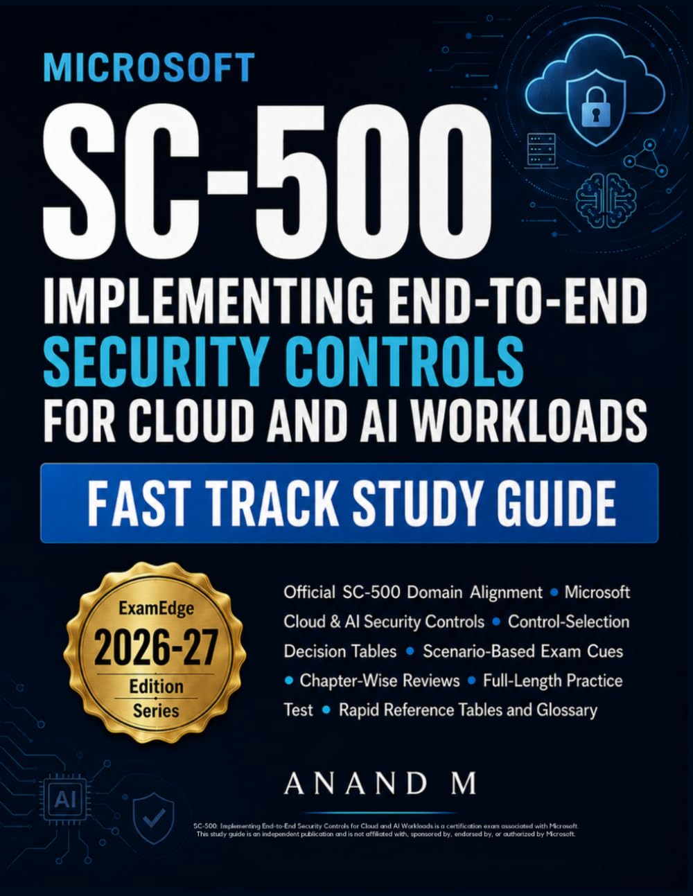 Microsoft SC-500 Implementing End-To-End Security Controls For Cloud And AI Workloads All-In-One Fast Track Study Guide: Scenario-Based Exam Prep for ... AI Security, and Confident Control Decisions