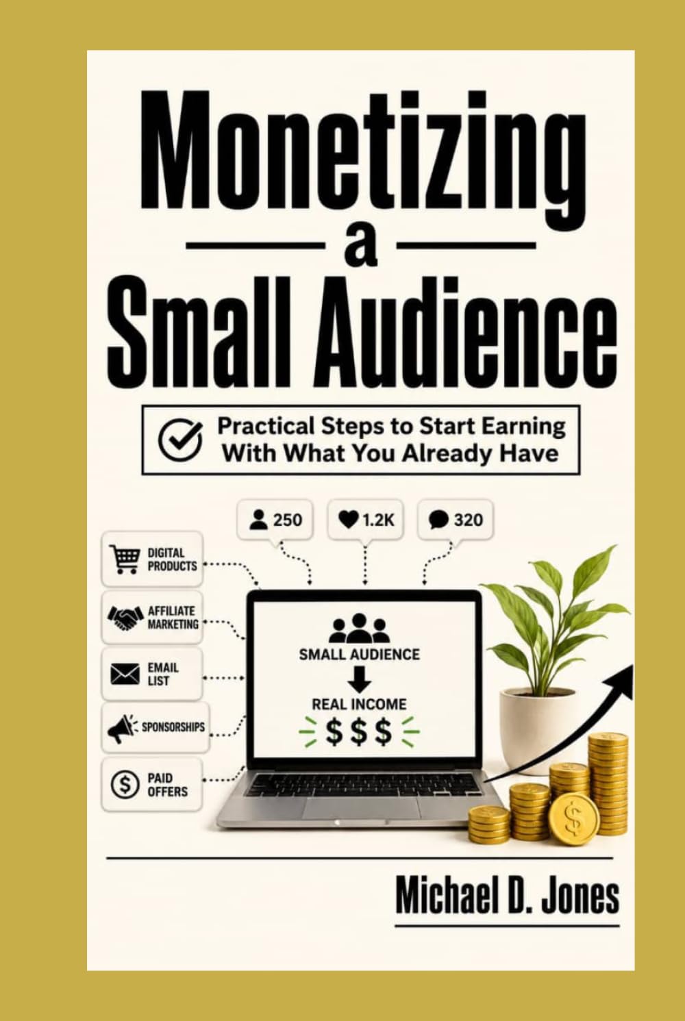 Monetizing A Small Audience: Practical Steps to Start Earning With What You Already Have