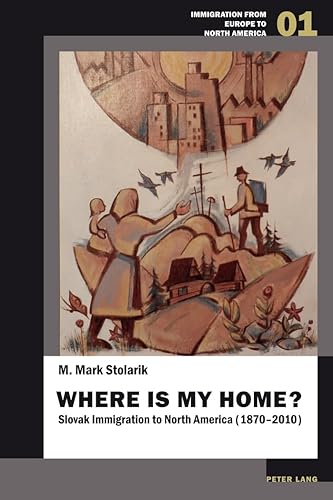 Where is my home?: Slovak Immigration to North America (1870–2010) (Immigration from Europe to North America)