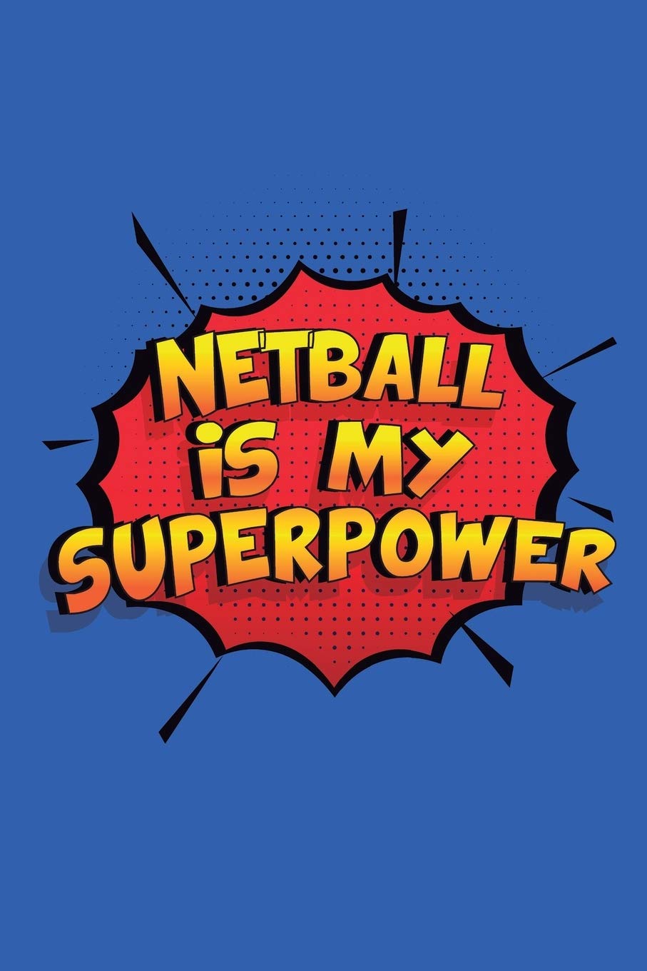 Netball Is My Superpower: A 6x9 Inch Softcover Diary Notebook With 110 Blank Lined Pages. Funny Netball Journal to write in. Netball Gift and SuperPower Design Slogan