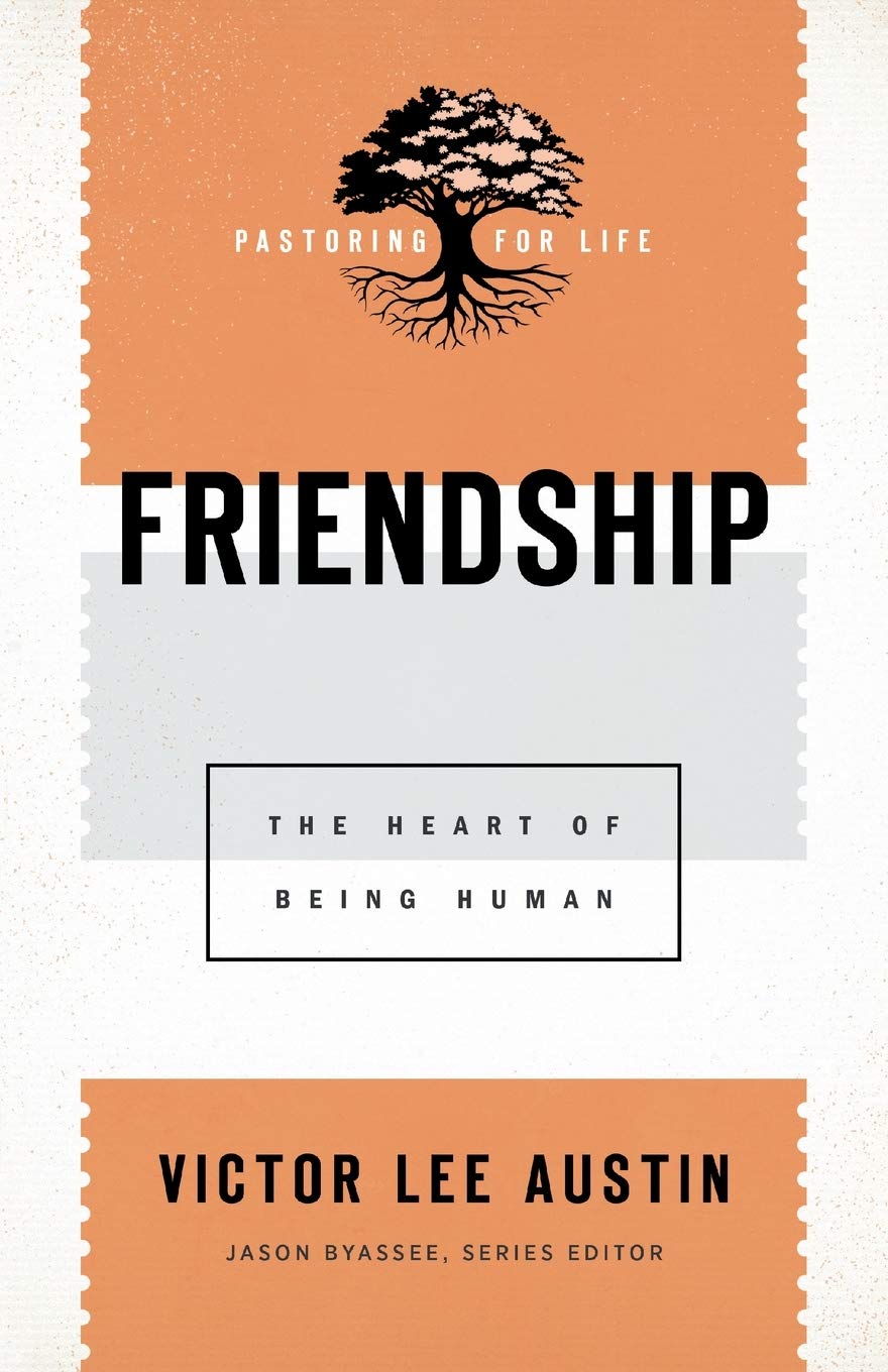 Friendship: The Heart of Being Human (Pastoring for Life: Theological Wisdom for Ministering Well)