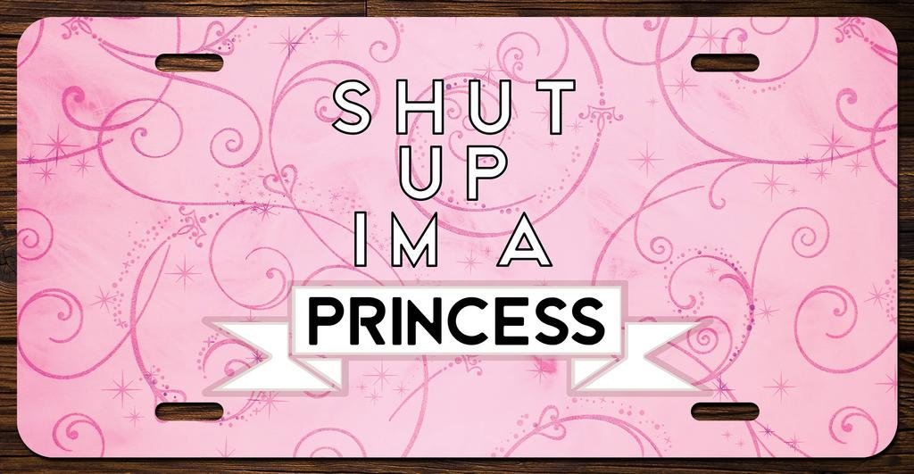 KCD Shut Up I'm A Princess Vanity Front License Plate Tag Printed Full Color KCFP048