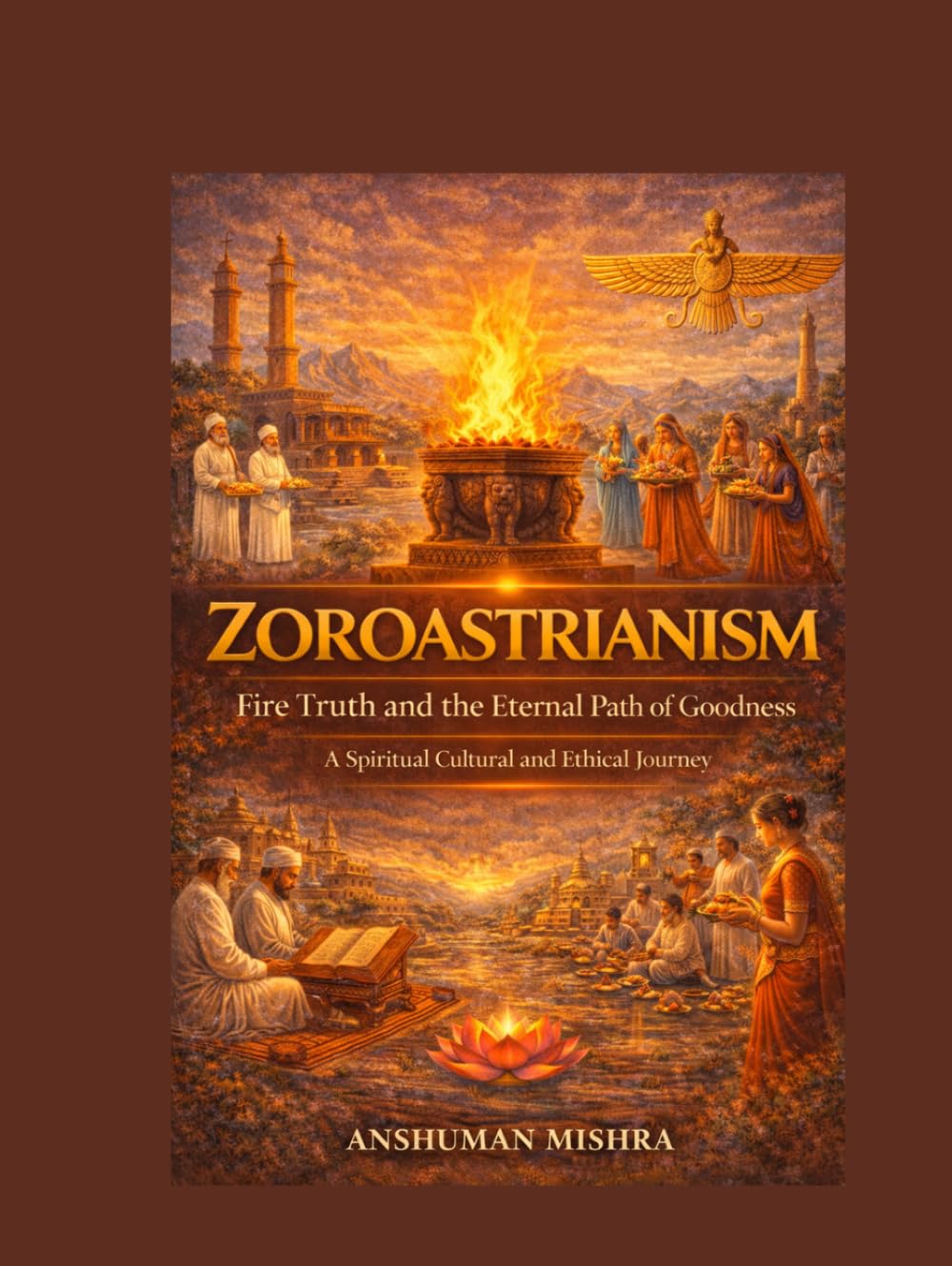 Zoroastrianism Fire Truth and the Eternal Path of Goodness