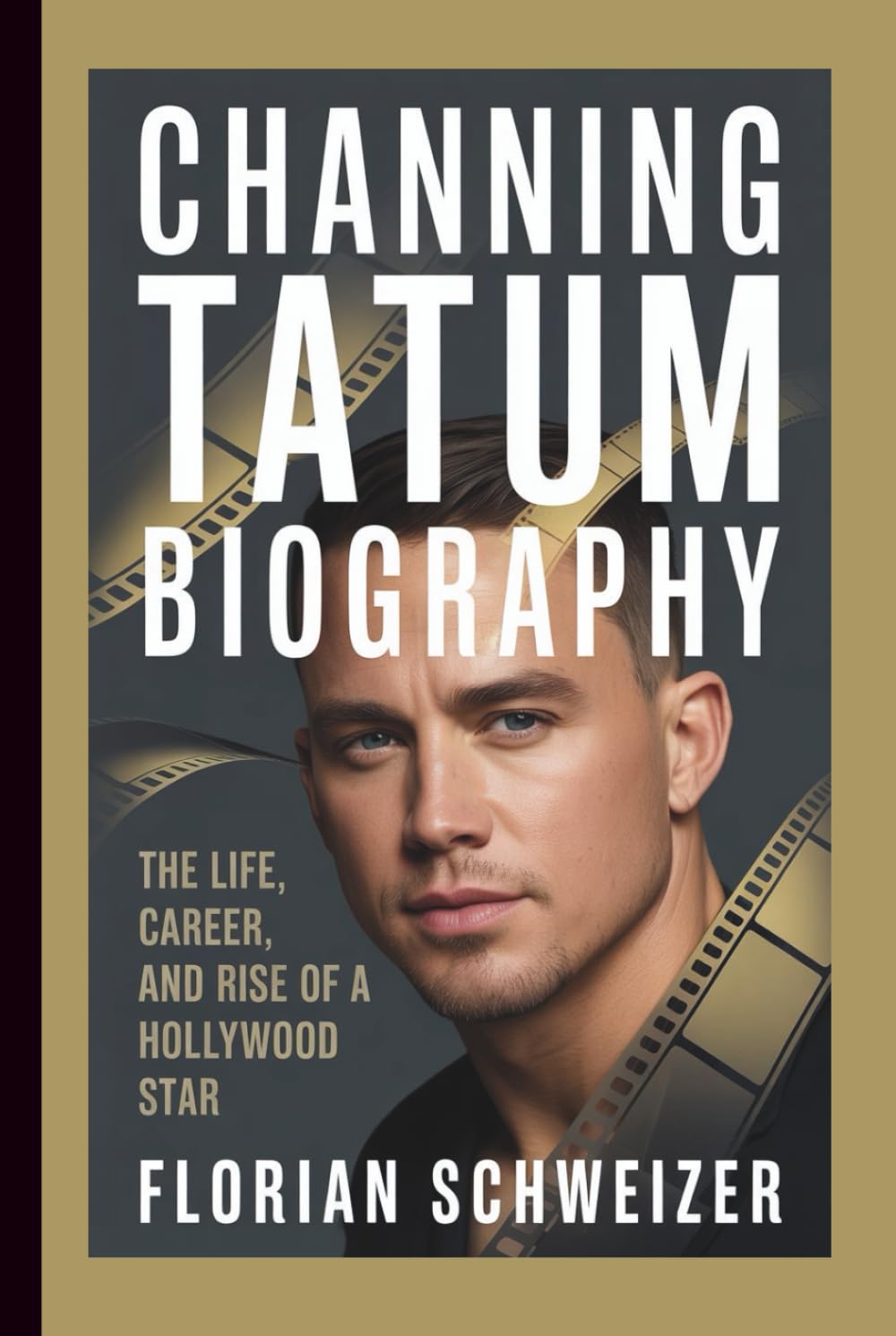 CHANNING TATUM BIOGRAPHY: The Life, Career, and Rise of a Hollywood Star