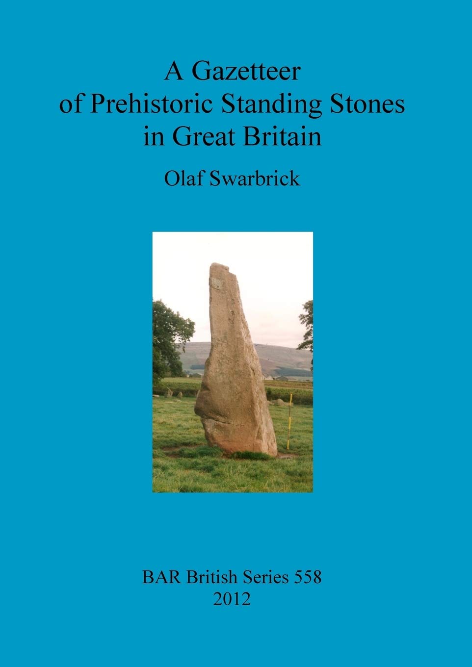 A Gazetteer of Prehistoric Standing Stones in Great Britain: 558 (British Archaeological Reports British Series)