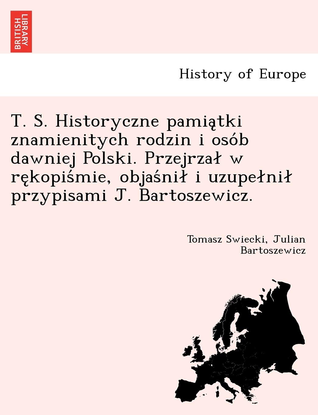 T. S. Historyczne pamiątki znamienitych rodzin i osób dawniej Polski. Przejrzal w rękopiśmie, objaśnil i uzupelnil przypisami J. Bartoszewicz.