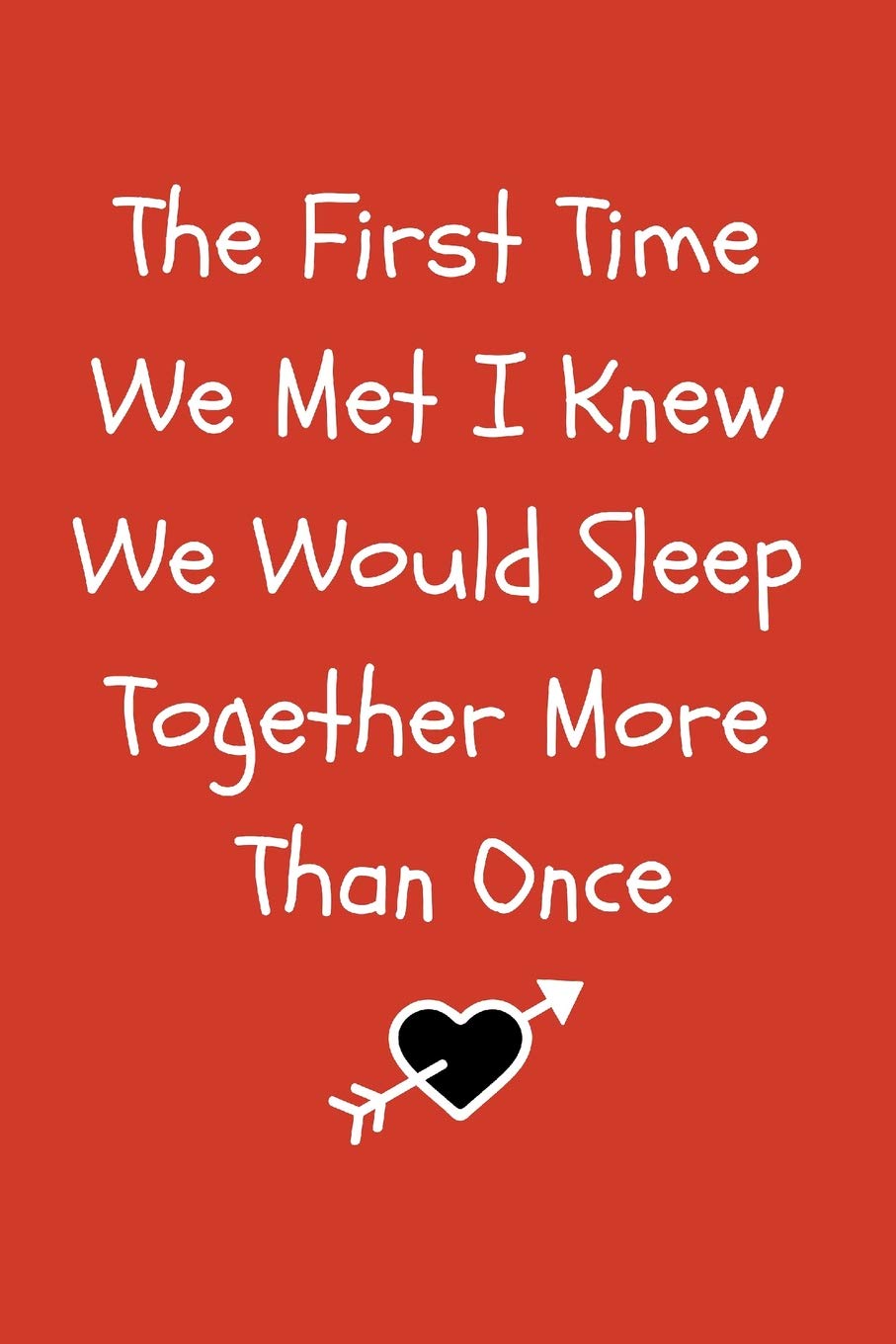 The First Time We Met I Knew We Would Sleep Together More Than Once: Funny Valentine’s Day Gift| Blank Lined Journal Notebook