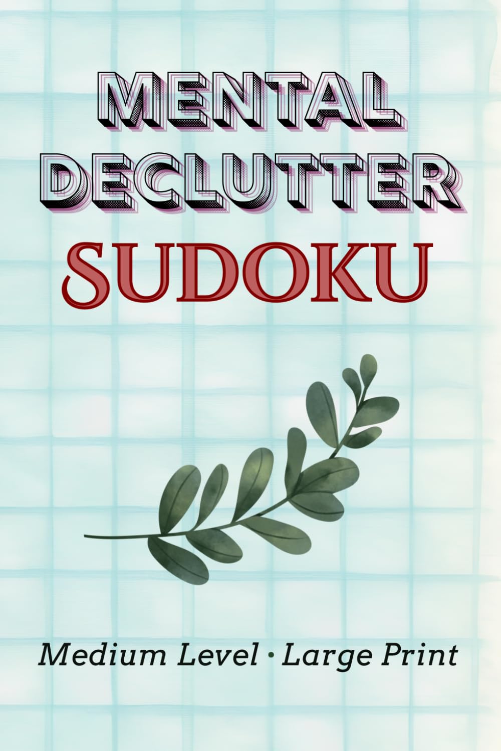 Mental Declutter Sudoku: Large Print Medium Level Sudoku Puzzle Book for Relaxation, Focus, and Mental Clarity | 6x9 inches
