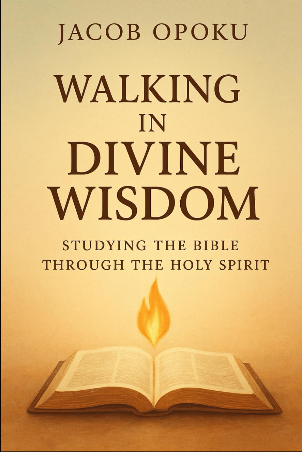 Walking in Divine Wisdom: Studying the Bible Through the Holy Spirit (Bible Study And Devotional Guide)