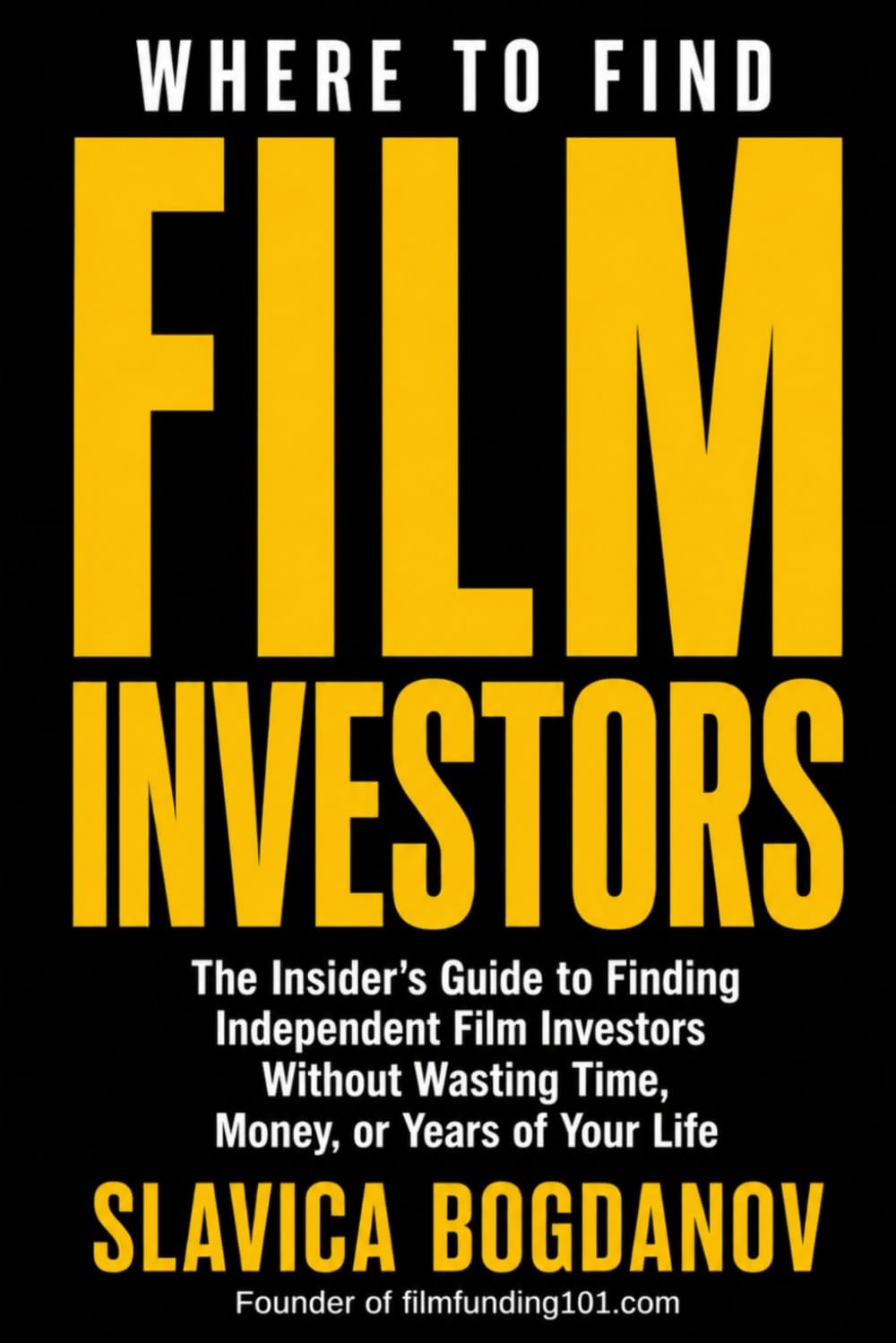 Where to Find Film Investors: Strategies to Connect With Serious Investors, Structure Stronger Deals, and Fund Your Movie (Film Financing & Producing Mastery Series)