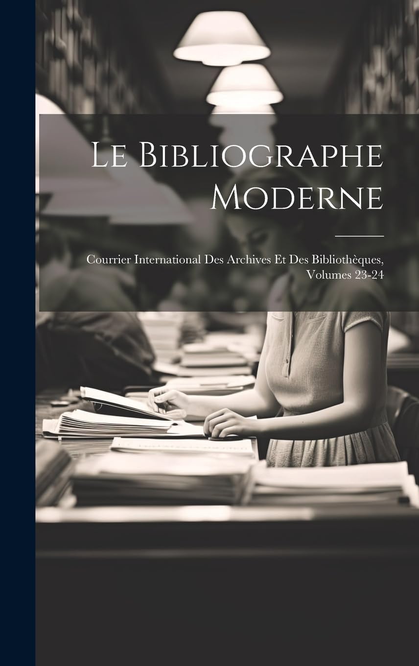 Le Bibliographe Moderne: Courrier International Des Archives Et Des Bibliothèques, Volumes 23-24