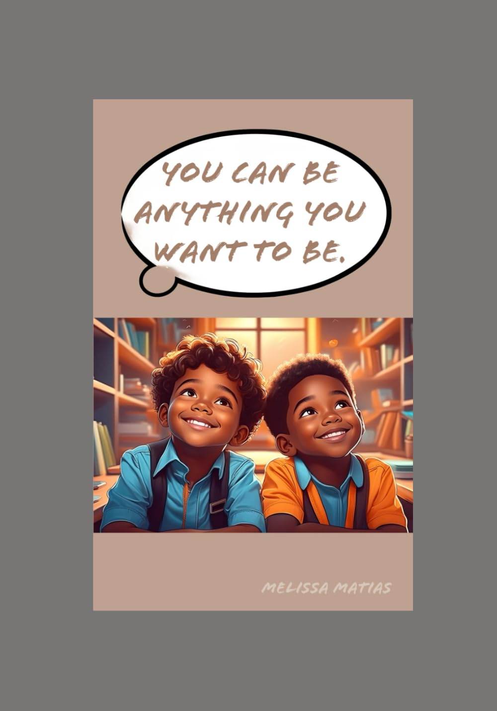 You Can Be Anything You Want To Be.