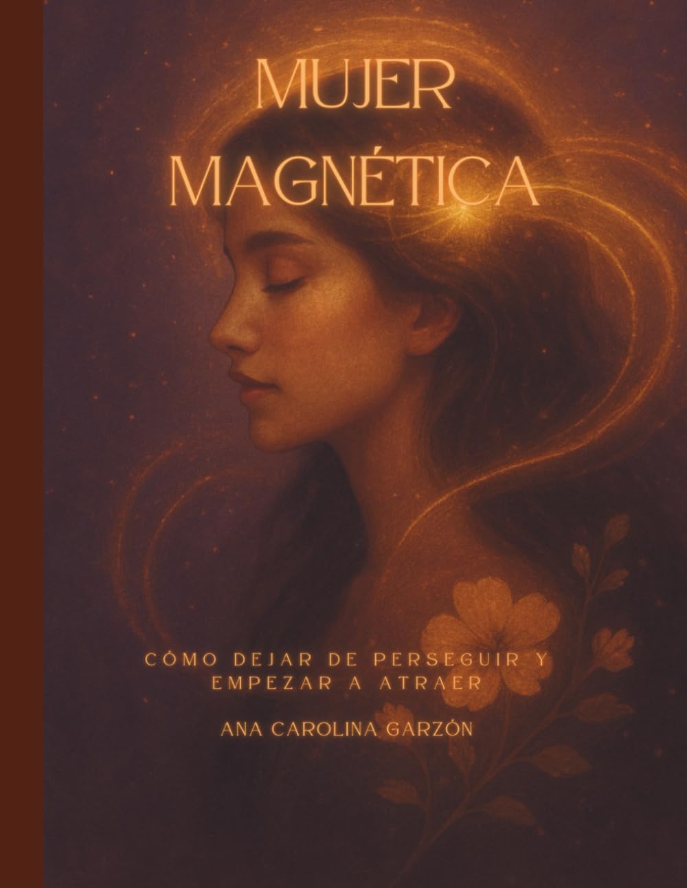 Mujer Magnética: Cómo dejar de perseguir y empezar a atraer