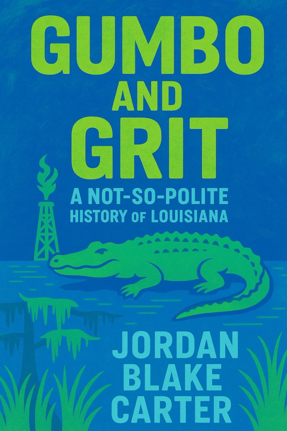 Gumbo and Grit: A Not-So-Polite History of Louisiana (Irreverent History)