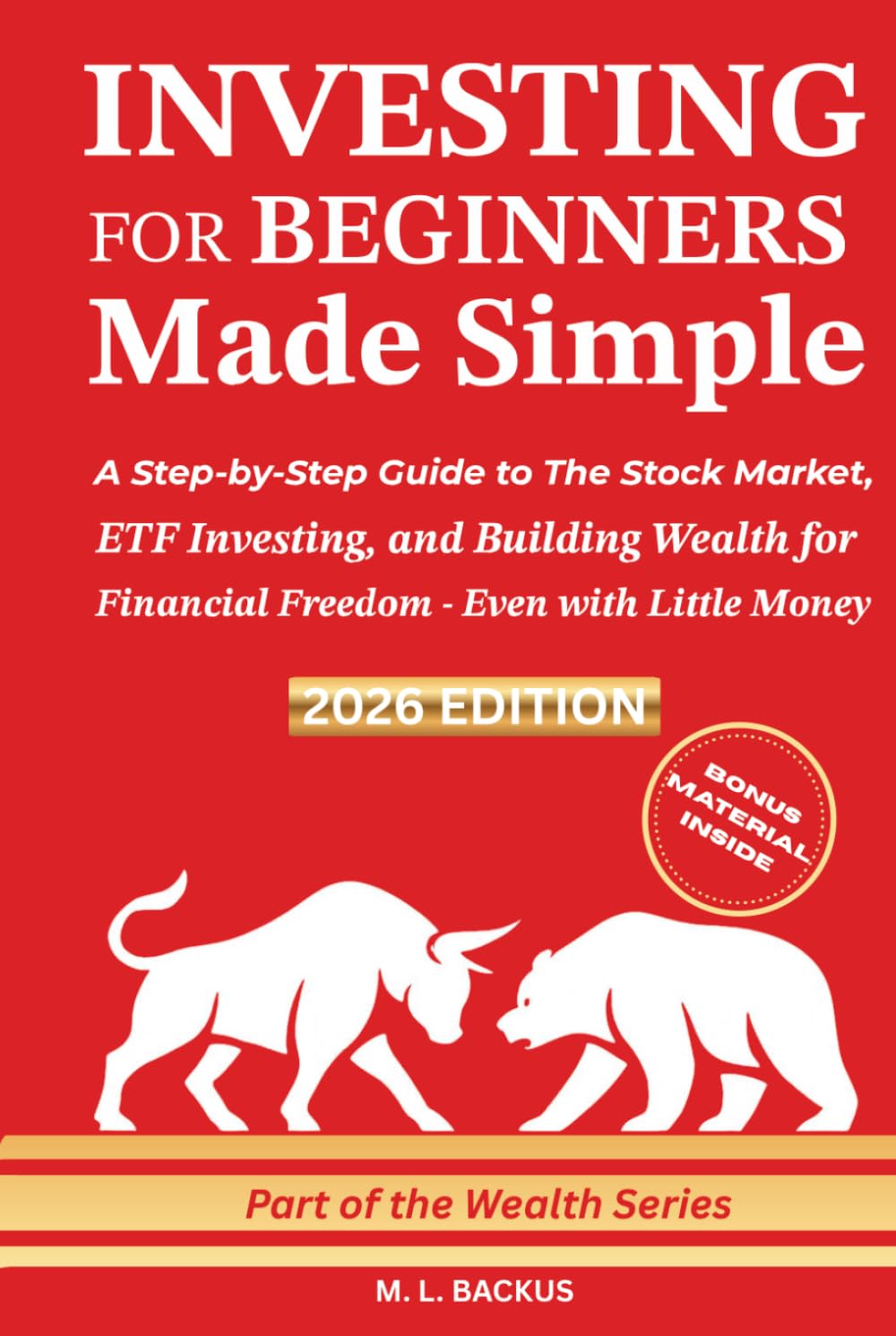 INVESTING FOR BEGINNERS MADE SIMPLE: A Step-by-Step Guide to The Stock Market, ETF Investing, and Building Wealth for Financial Freedom - Even with Little Money (The Wealth Series)