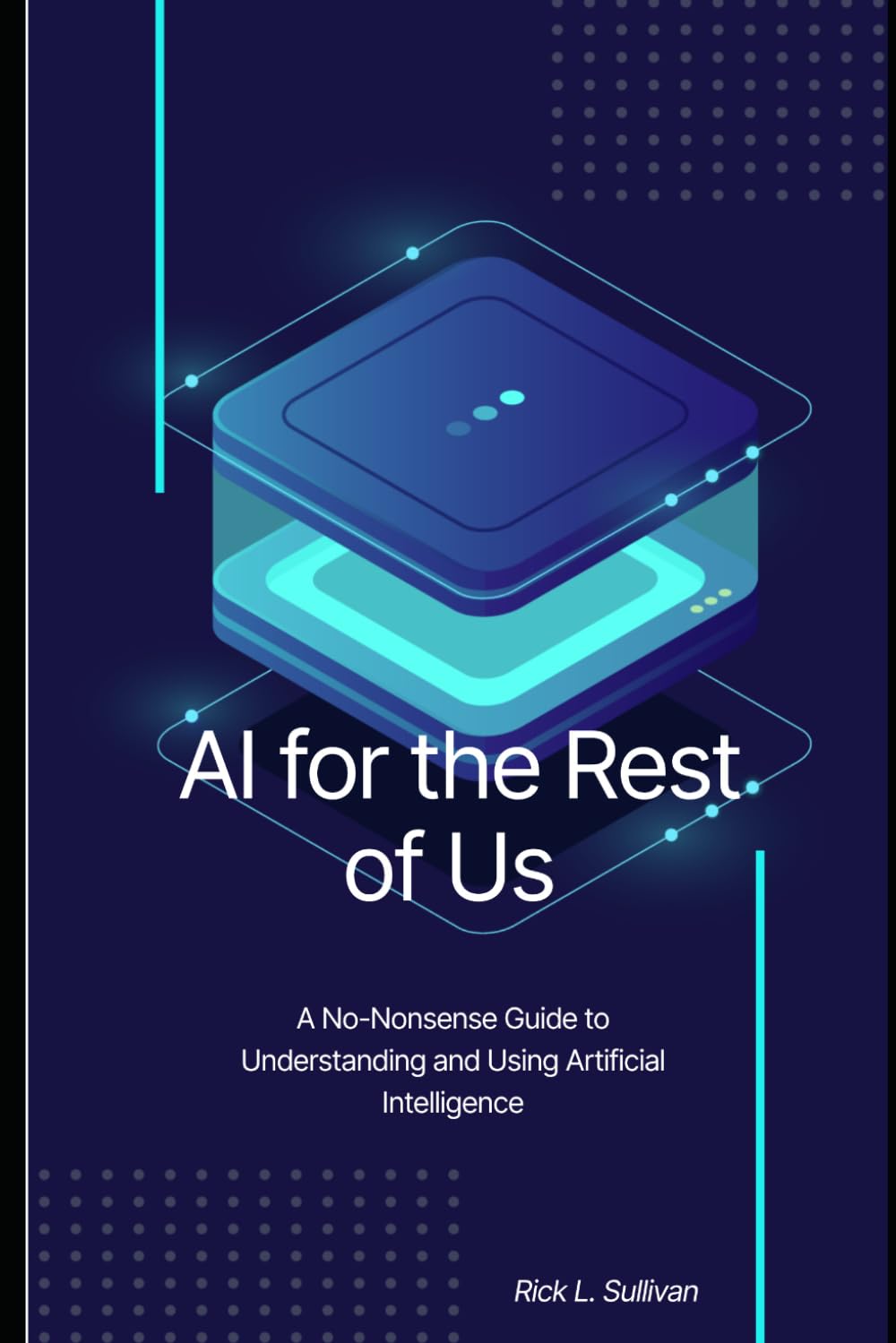 AI for the Rest of Us: A No-Nonsense Guide to Understanding and Using Artificial Intelligence