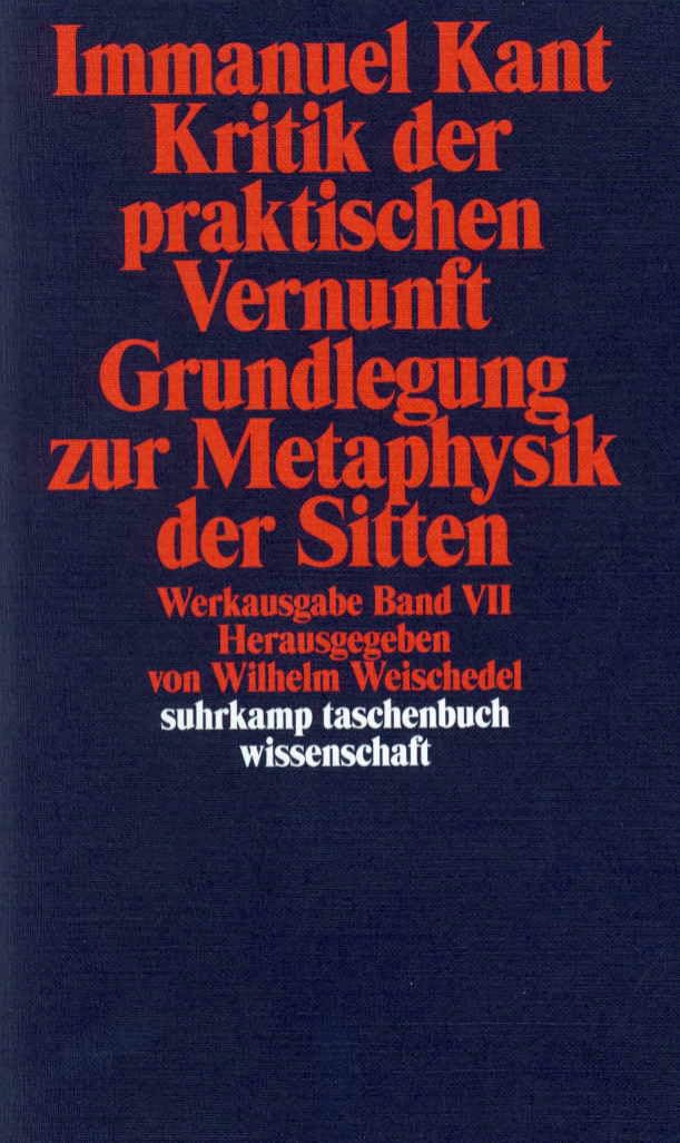 Kritik der praktischen Vernunft / Grundlegung zur Metaphysik der Sitten: Werkausgabe in 12 Bänden, Band 7