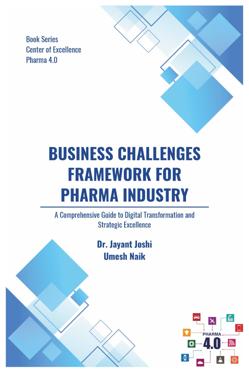 Business Challenges Framework for Pharma Industry: A Comprehensive Guide to Digital Transformation and Strategic Excellence: 7 (Center of Excellence - Pharma 4.0)