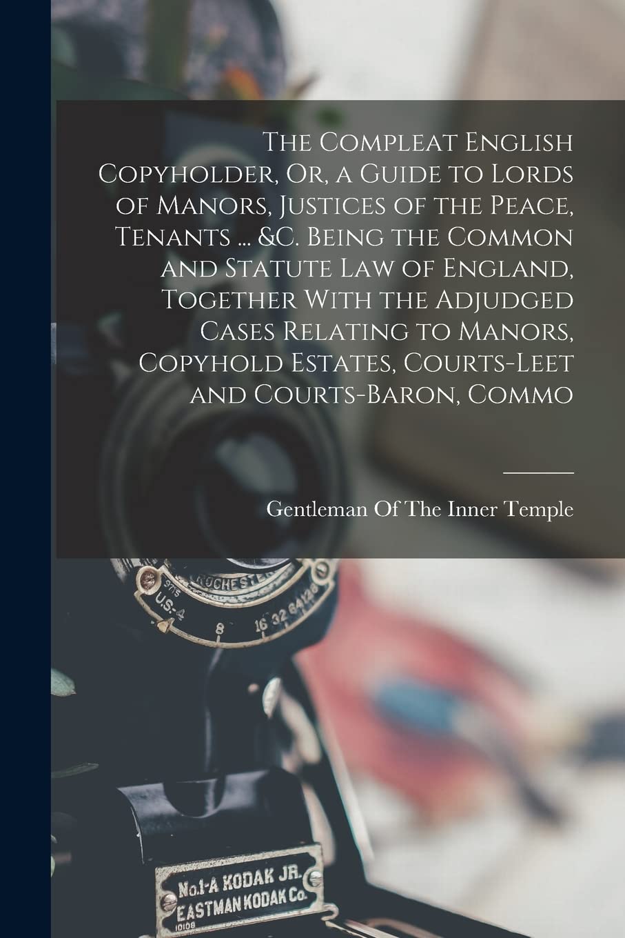 The Compleat English Copyholder, Or, a Guide to Lords of Manors, Justices of the Peace, Tenants ... &c. Being the Common and Statute Law of England, ... Estates, Courts-Leet and Courts-Baron, Commo