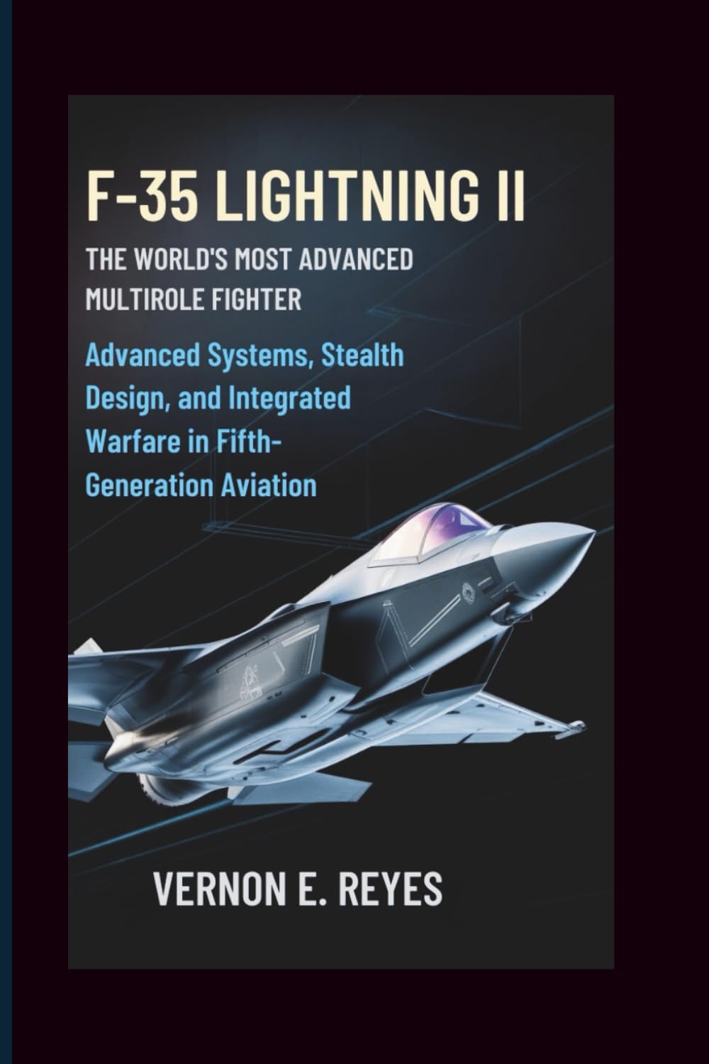 F‑35 Lightning II: The World’s Most Advanced Multirole Fighter: Advanced Systems, Stealth Design, and Integrated Warfare in Fifth-Generation Aviation
