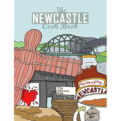 The Newcastle Cook Book: A Celebration of the Amazing Food & Drink on Our Doorstep